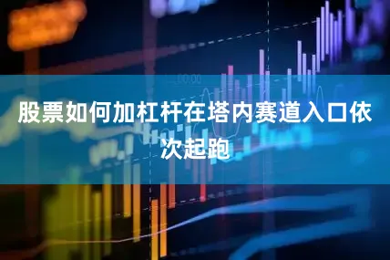 股票如何加杠杆在塔内赛道入口依次起跑