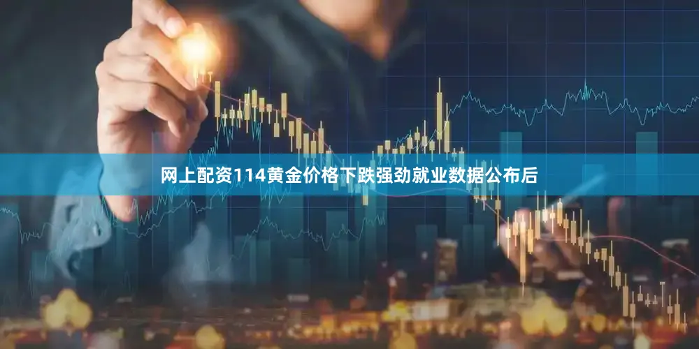 网上配资114黄金价格下跌　　强劲就业数据公布后