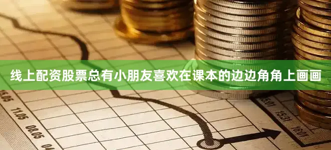 线上配资股票总有小朋友喜欢在课本的边边角角上画画