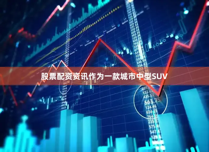 股票配资资讯作为一款城市中型SUV