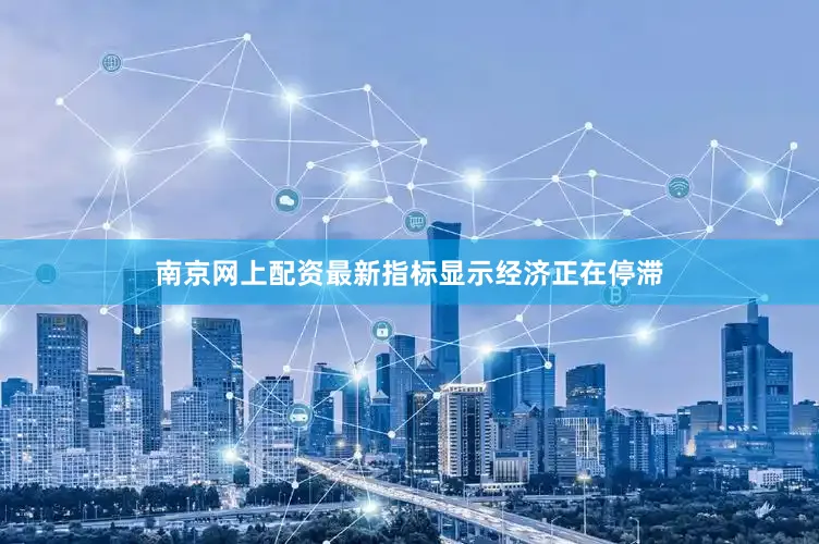 南京网上配资最新指标显示经济正在停滞