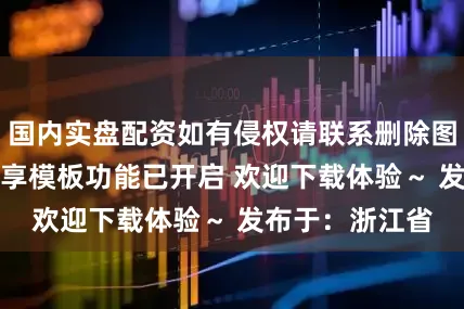 国内实盘配资如有侵权请联系删除图案之家APP共享模板功能已开启 欢迎下载体验～ 发布于：浙江省