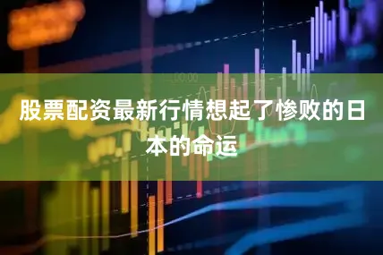 股票配资最新行情想起了惨败的日本的命运